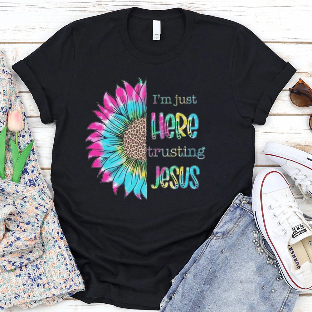 I'm Just Here Trusting Jesus T-Shirt