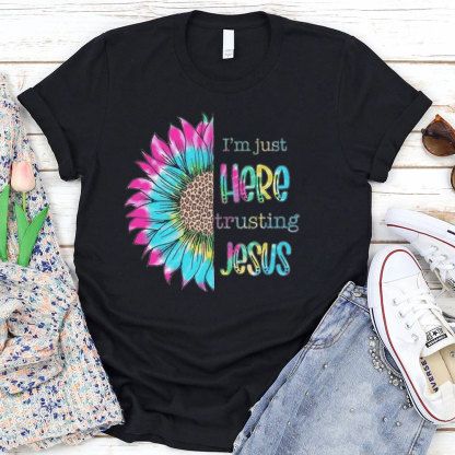 I'm Just Here Trusting Jesus T-Shirt