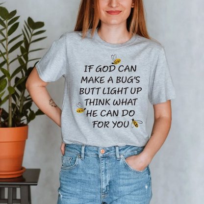 If God Can Make a Bug's Butt Light up Think What He Can Do for You T-Shirt