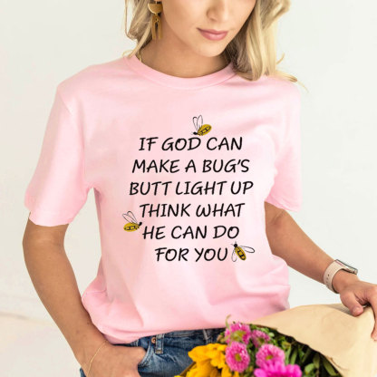 If God Can Make a Bug's Butt Light up Think What He Can Do for You T-Shirt
