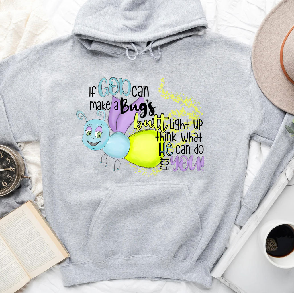 If God Can Make A Bug's Butt Light Up Think What He Can Do for You Hoodie