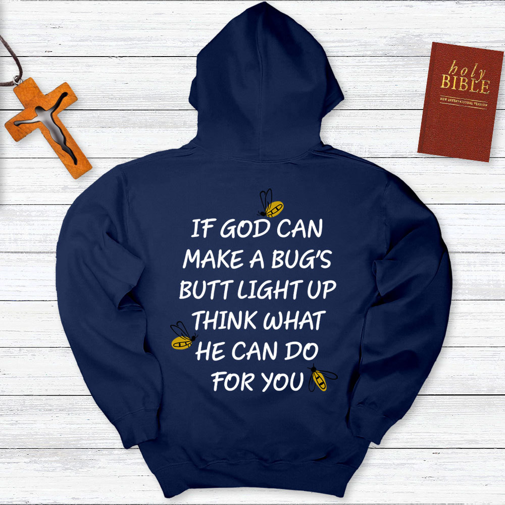 If God Can Make A Bug's Butt Light Up Think What He Can Do for You Hoodie