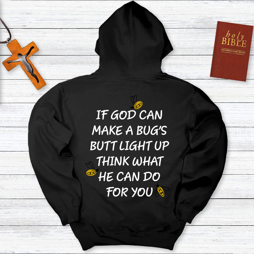 If God Can Make A Bug's Butt Light Up Think What He Can Do for You Hoodie