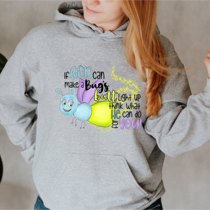 If God Can Make A Bug's Butt Light Up Think What He Can Do for You Hoodie