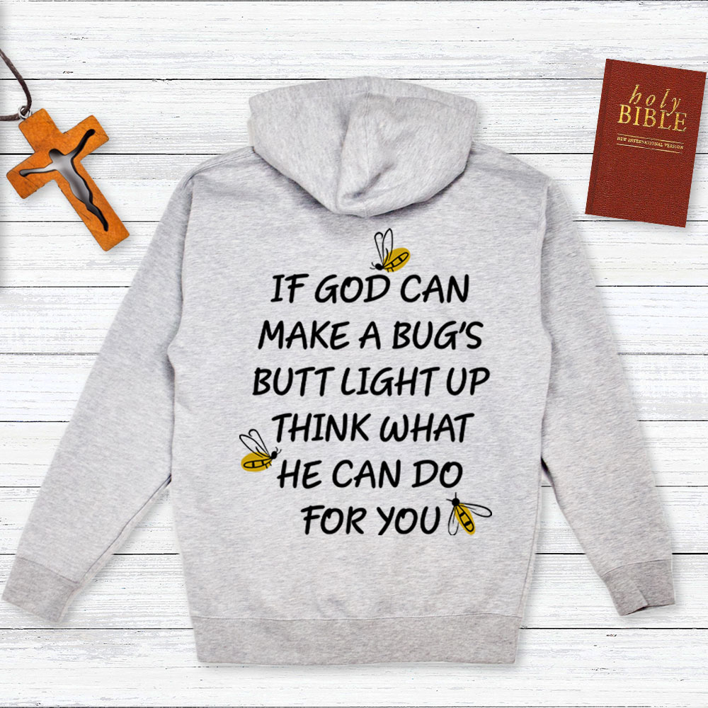 If God Can Make A Bug's Butt Light Up Think What He Can Do for You Hoodie