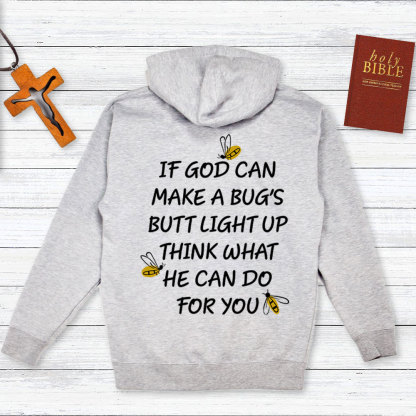 If God Can Make A Bug's Butt Light Up Think What He Can Do for You Hoodie
