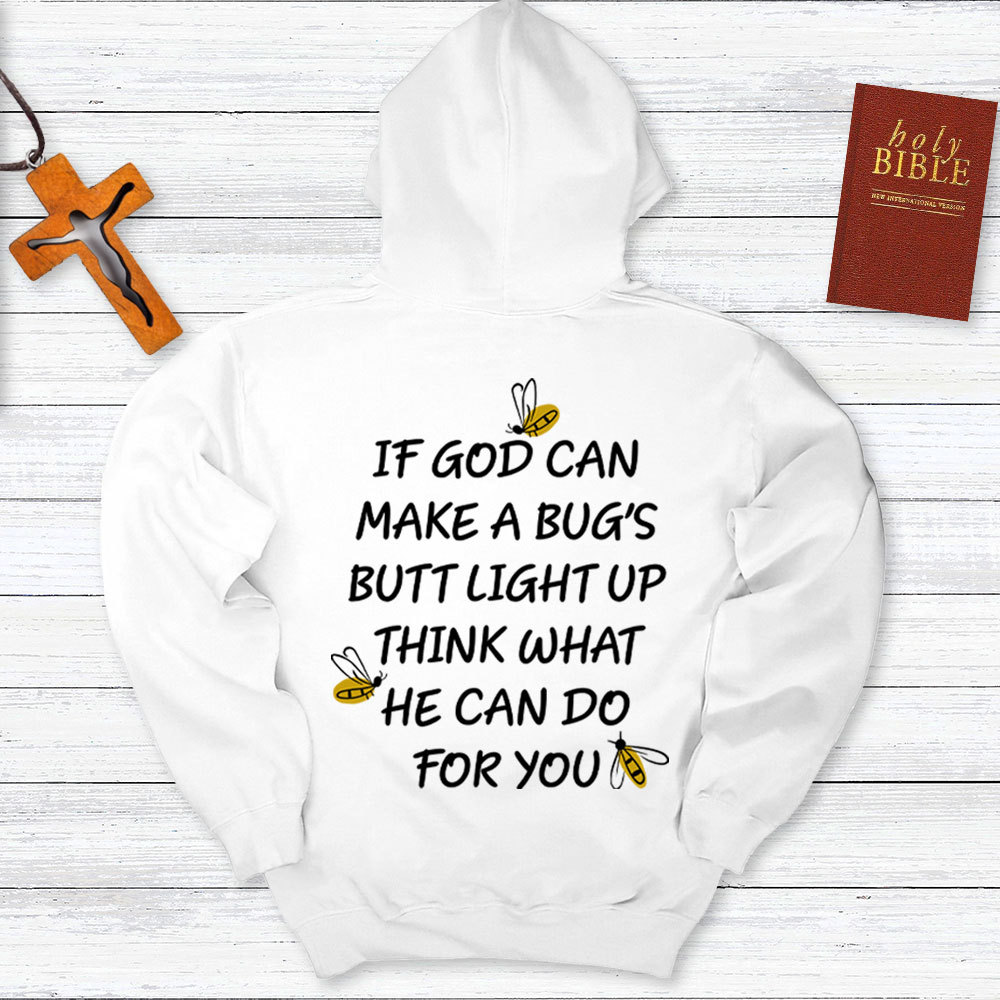 If God Can Make A Bug's Butt Light Up Think What He Can Do for You Hoodie