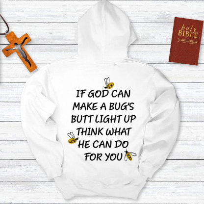 If God Can Make A Bug's Butt Light Up Think What He Can Do for You Hoodie