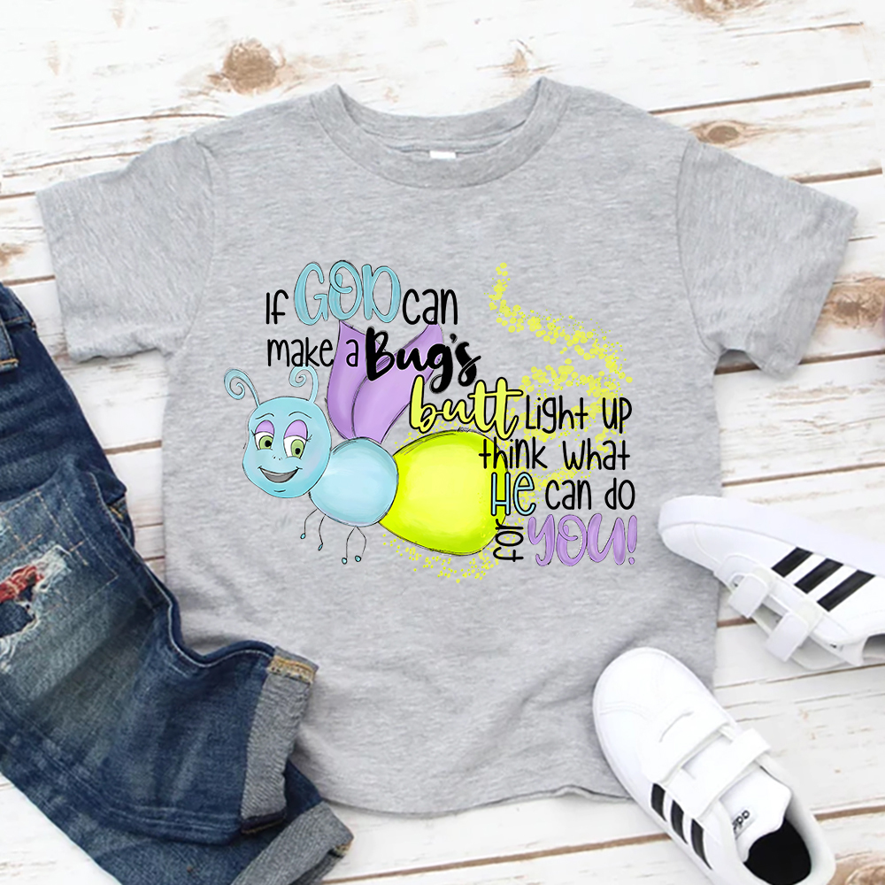 If God Can Make a Bug's Butt Light up Think What He Can Do for You Kids Shirt