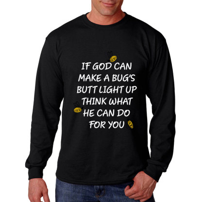 If God Can Make A Bug's Butt Light Up Think What He Can Do for You Long Sleeve T-Shirt