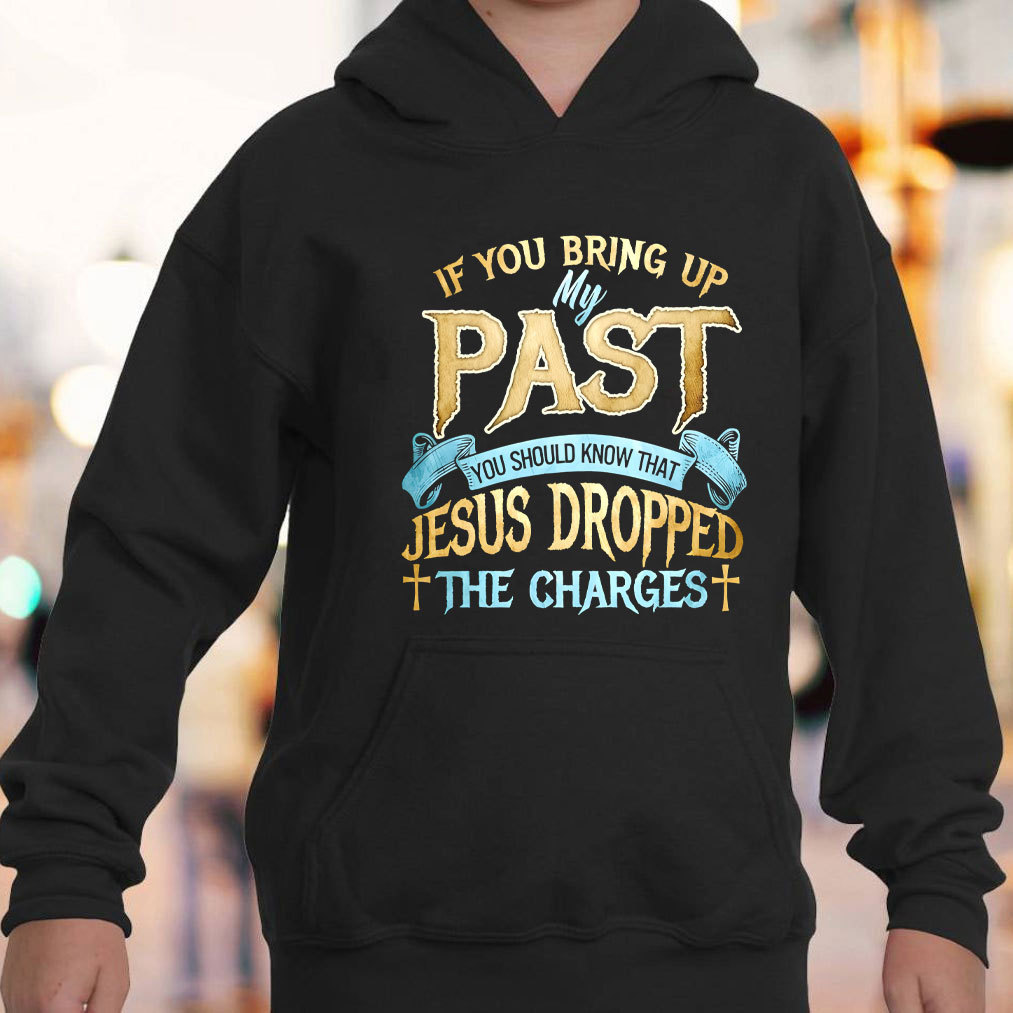 If You Bring Up My Past You Should Know That Jesus Dropped The Charges Hoodie