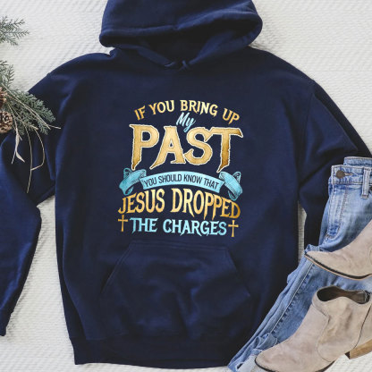 If You Bring Up My Past You Should Know That Jesus Dropped The Charges Hoodie