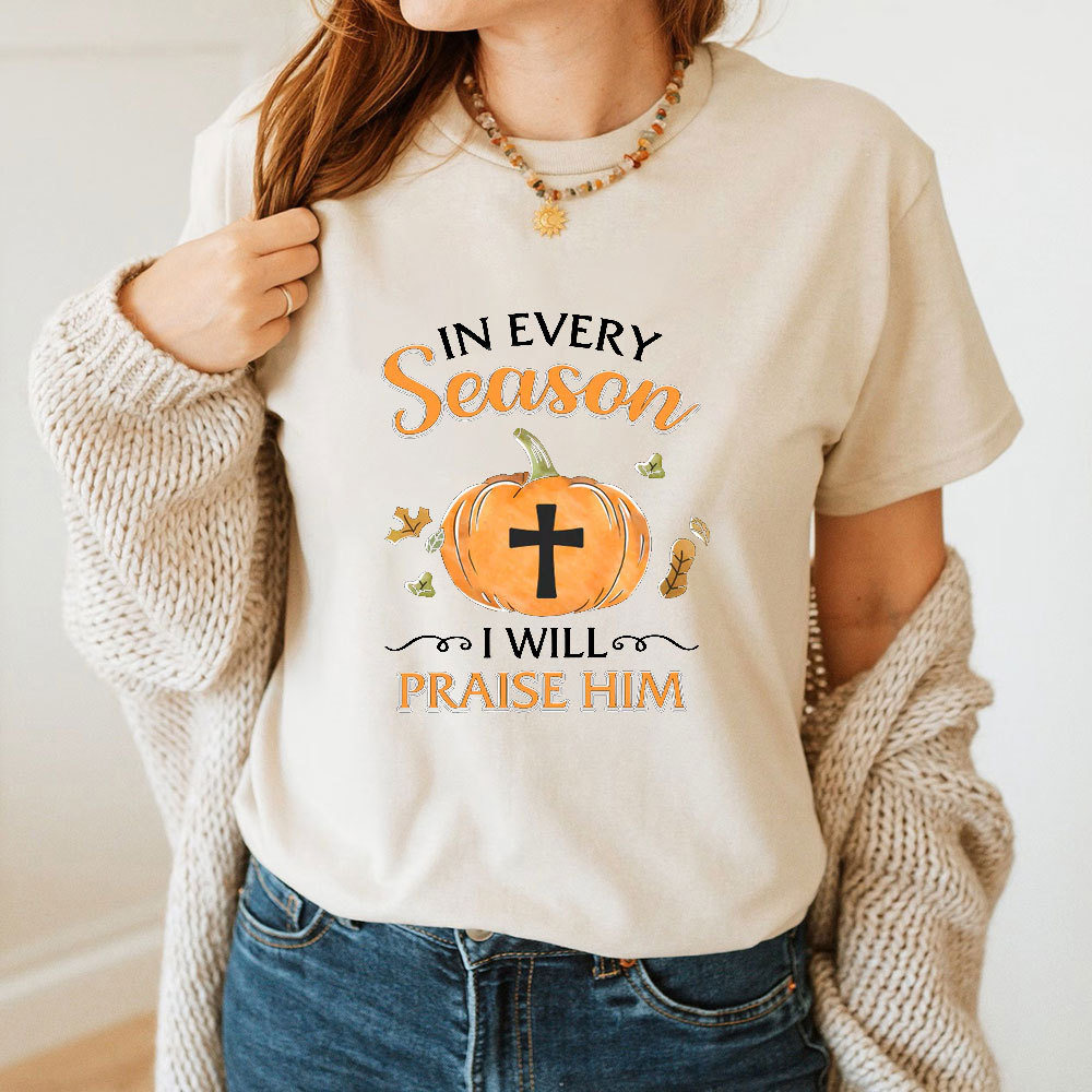 In Every Season I Will Praise Him T-Shirt