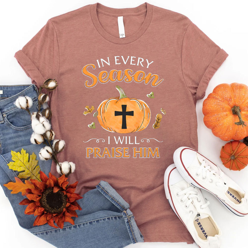 In Every Season I Will Praise Him T-Shirt