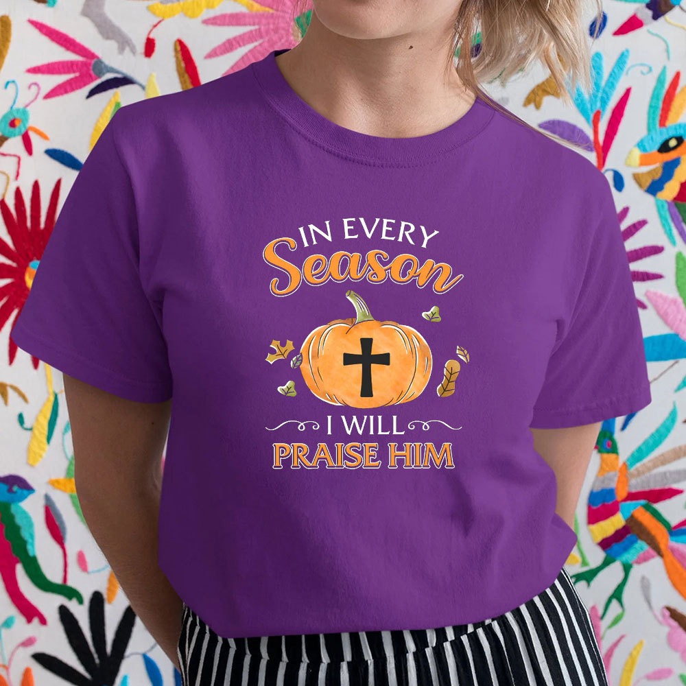 In Every Season I Will Praise Him T-Shirt