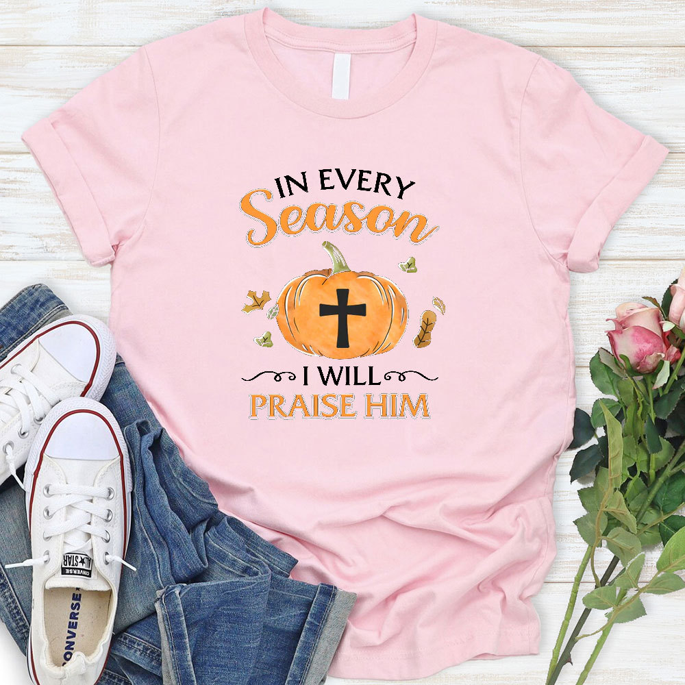 In Every Season I Will Praise Him T-Shirt