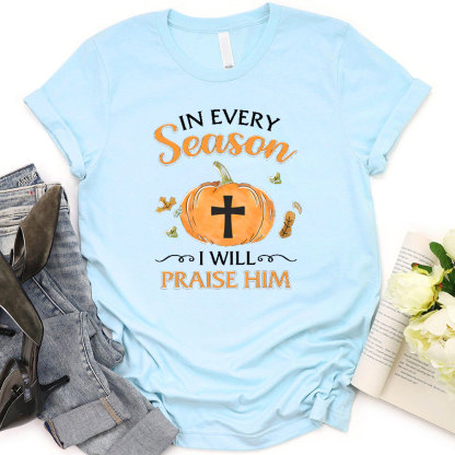 In Every Season I Will Praise Him T-Shirt