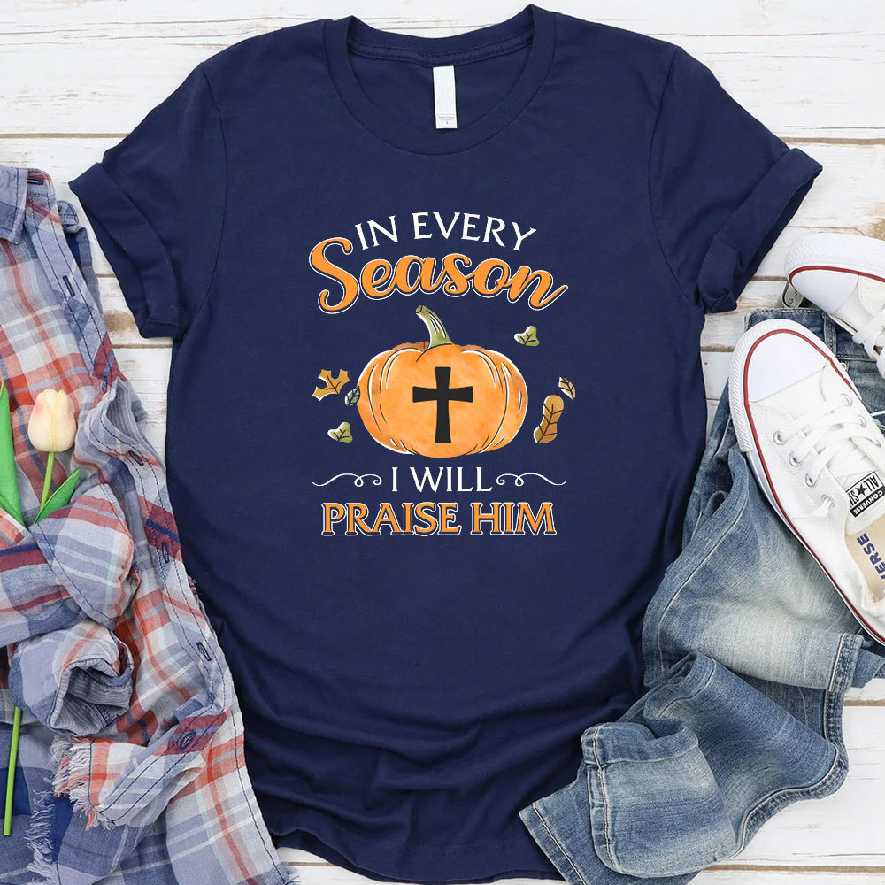 In Every Season I Will Praise Him T-Shirt
