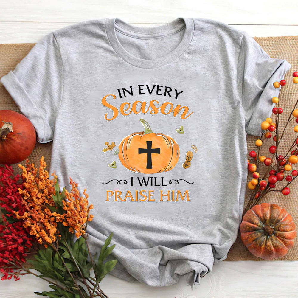 In Every Season I Will Praise Him T-Shirt