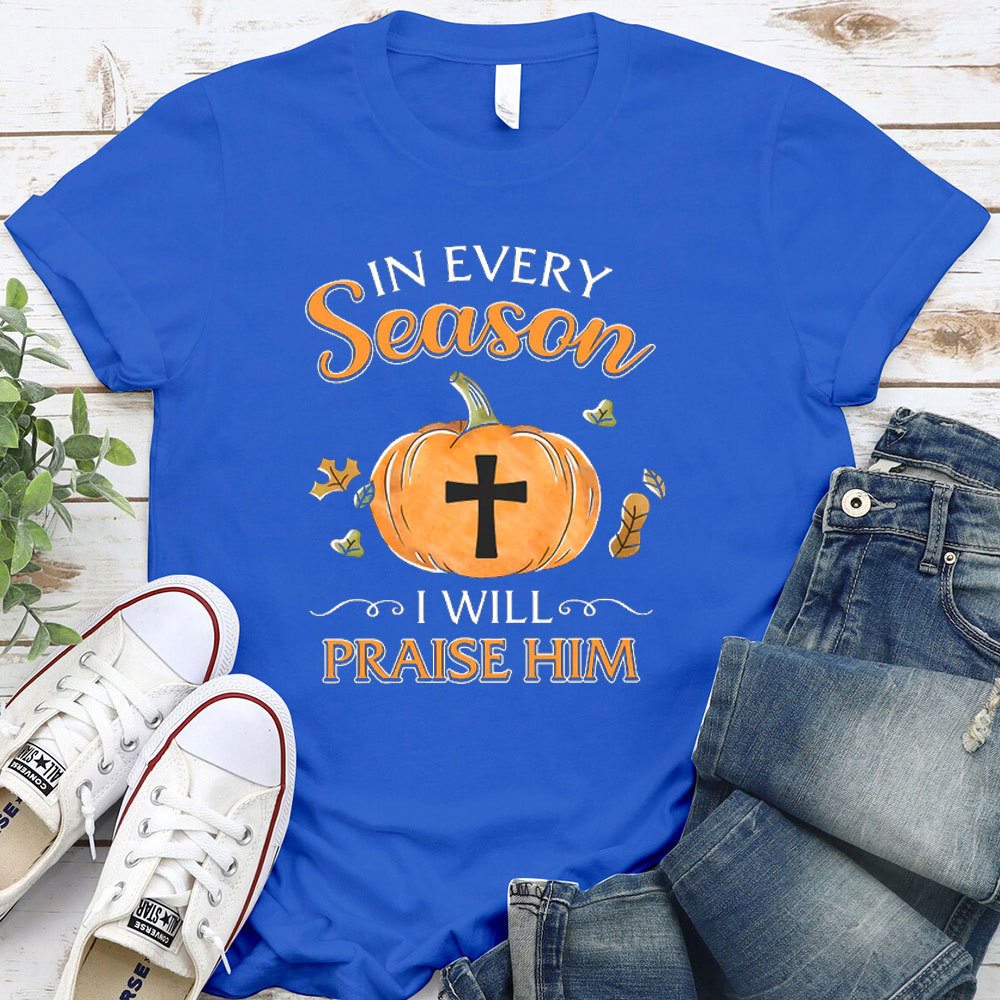 In Every Season I Will Praise Him T-Shirt