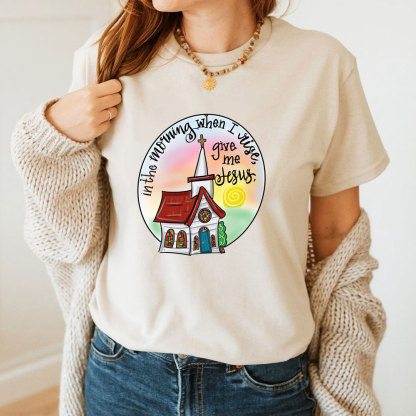 In The Morning When I Rise Give Me Jesus T-Shirt