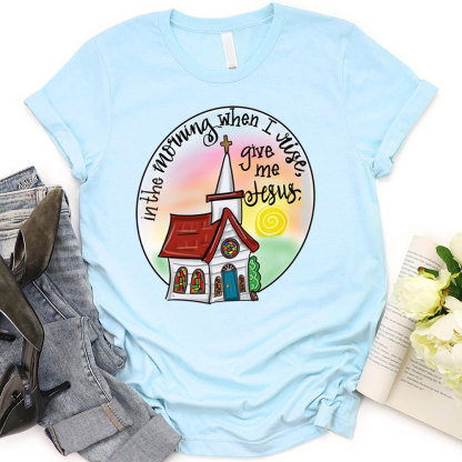 In The Morning When I Rise Give Me Jesus T-Shirt