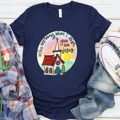 In The Morning When I Rise Give Me Jesus T-Shirt