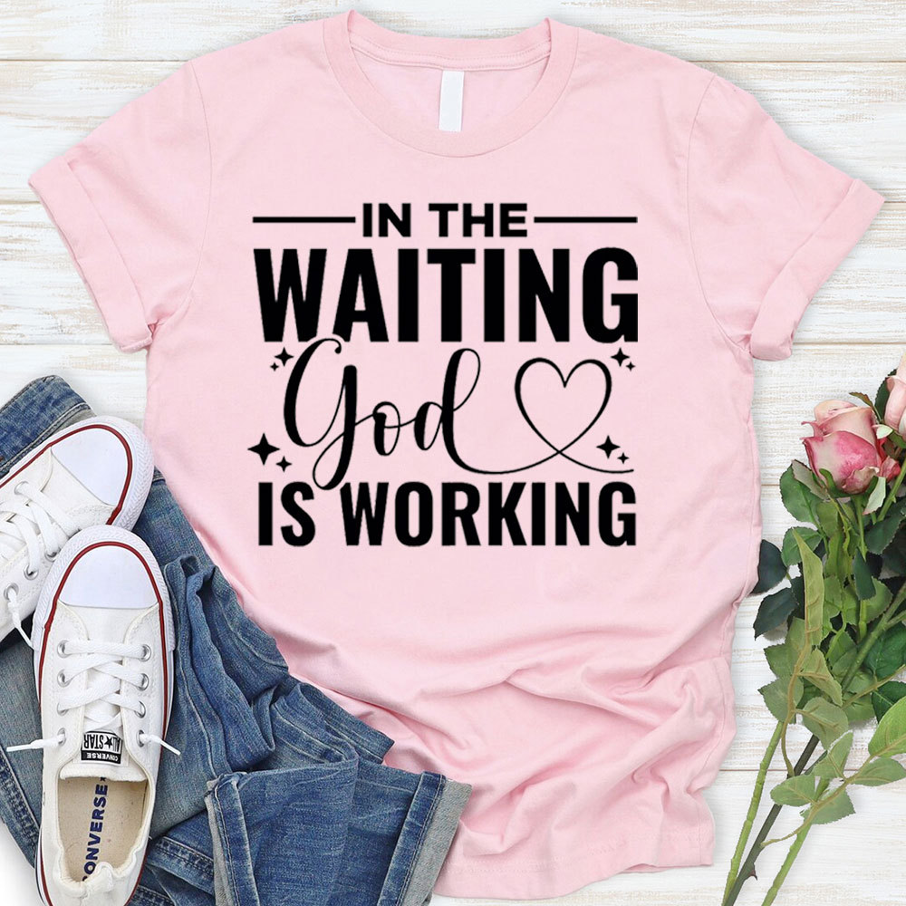 In The Waiting God Is Working T-Shirt