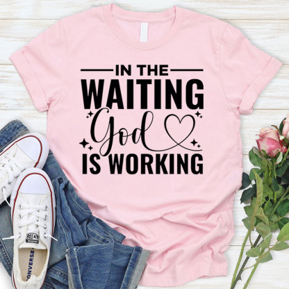 In The Waiting God Is Working T-Shirt