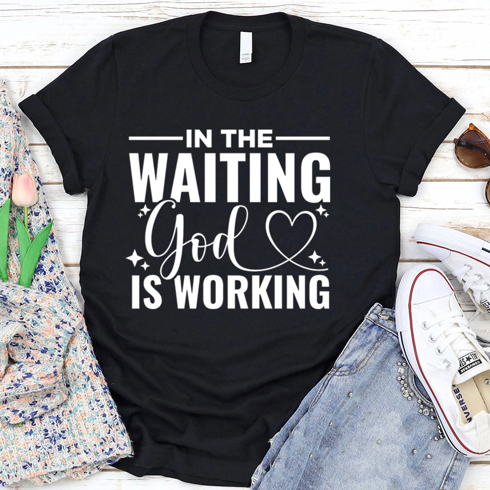 In The Waiting God Is Working T-Shirt