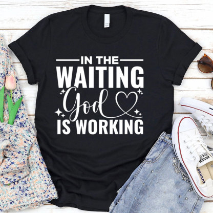 In The Waiting God Is Working T-Shirt