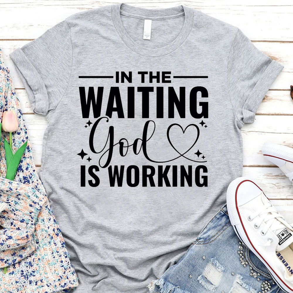 In The Waiting God Is Working T-Shirt