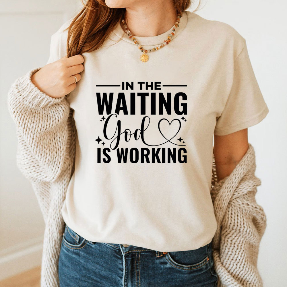 In The Waiting God Is Working T-Shirt