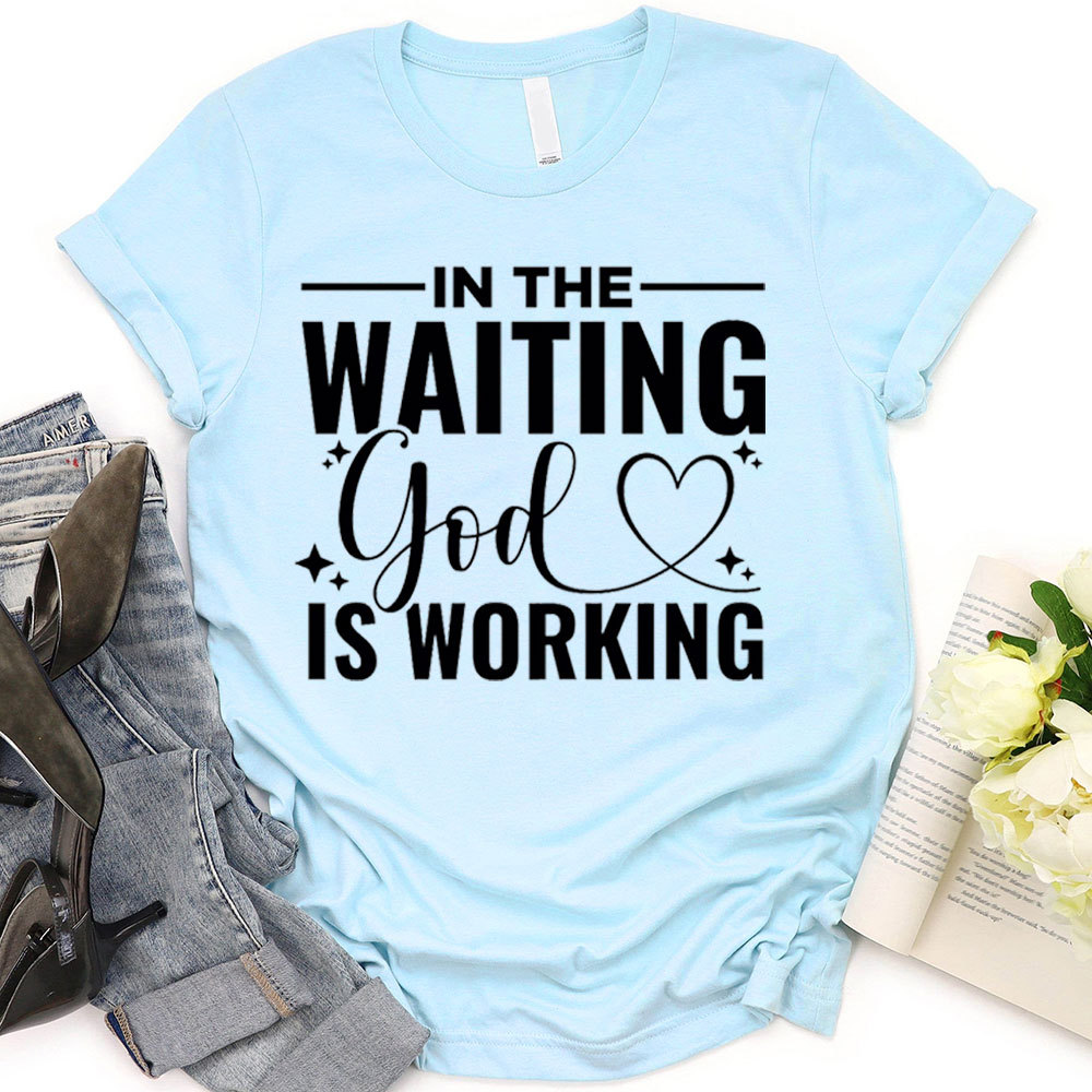 In The Waiting God Is Working T-Shirt