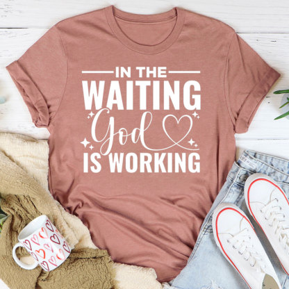 In The Waiting God Is Working T-Shirt