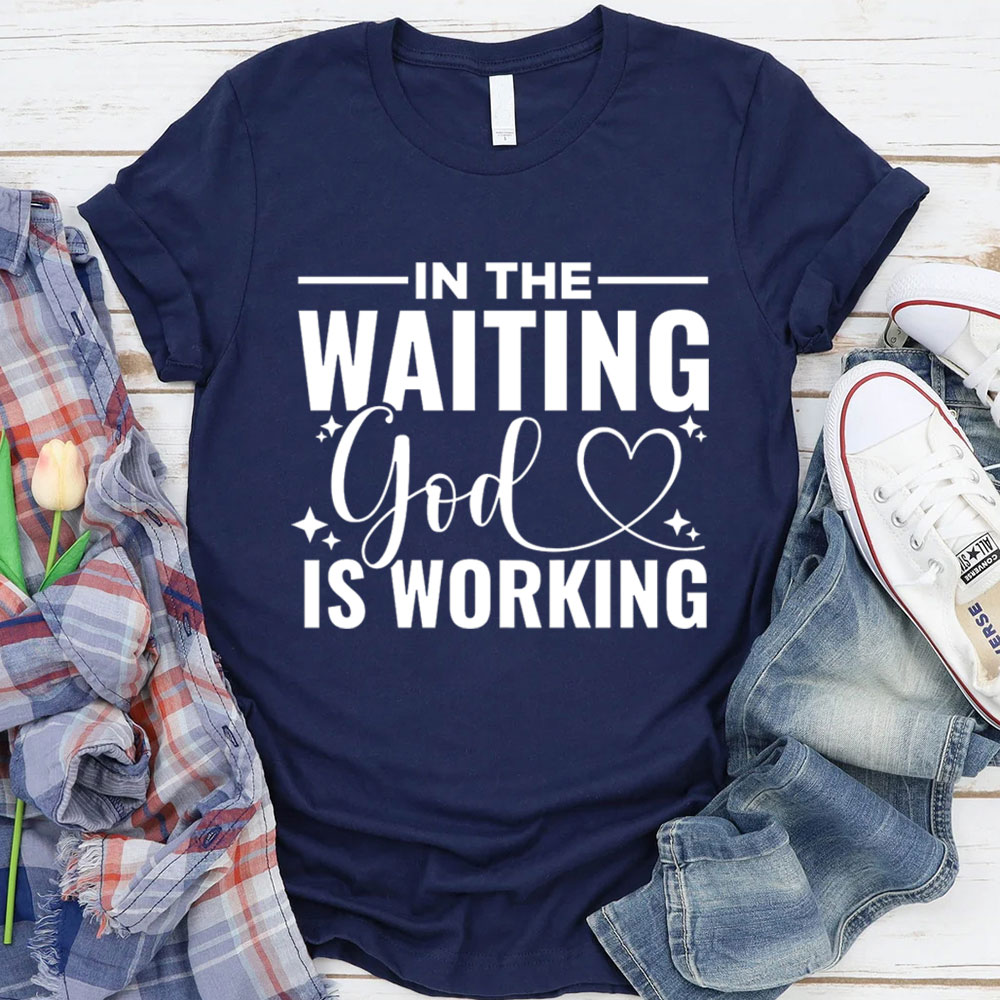 In The Waiting God Is Working T-Shirt