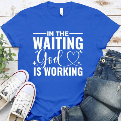 In The Waiting God Is Working T-Shirt
