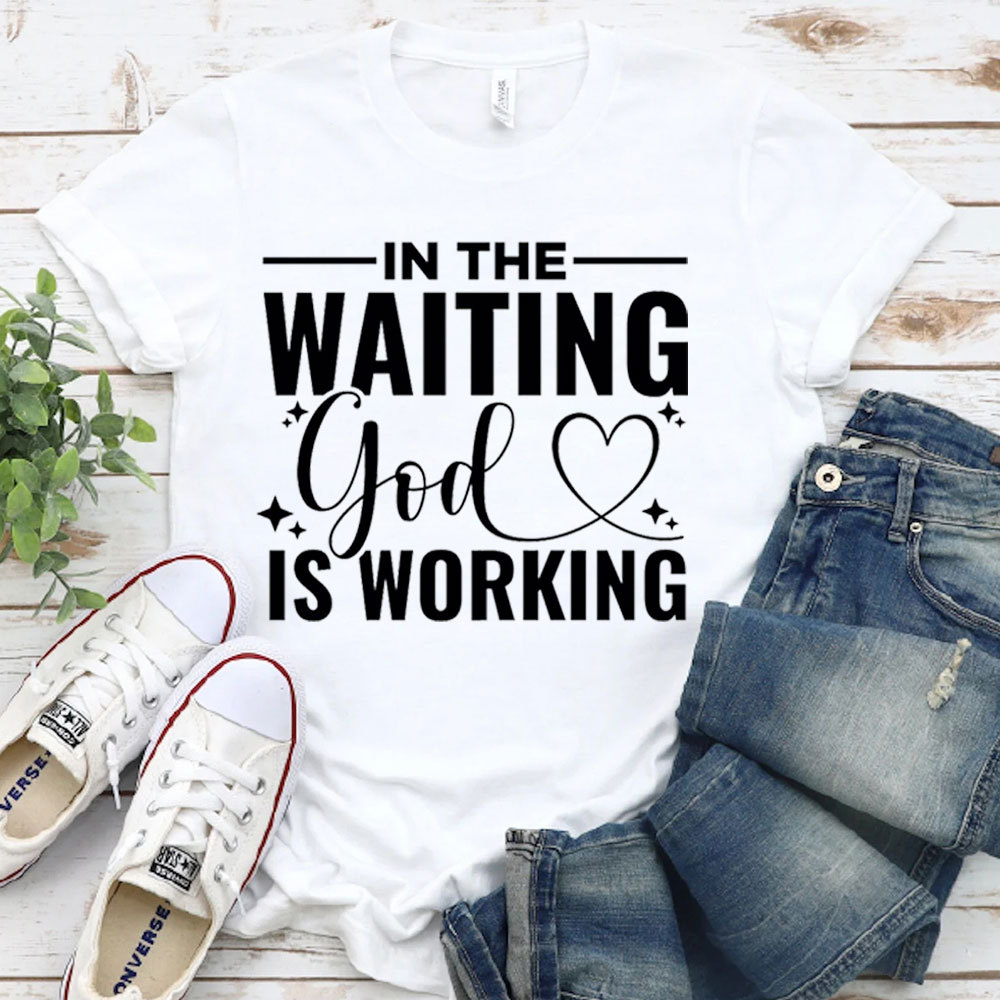 In The Waiting God Is Working T-Shirt
