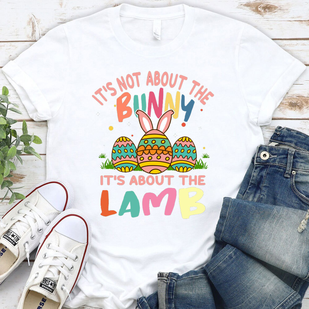 It' s Not About the Bunny It' s About the Lamb Easter Christian Shirt