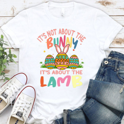 It' s Not About the Bunny It' s About the Lamb Easter Christian Shirt