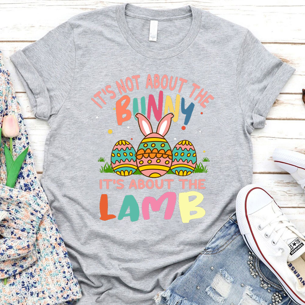 It' s Not About the Bunny It' s About the Lamb Easter Christian Shirt