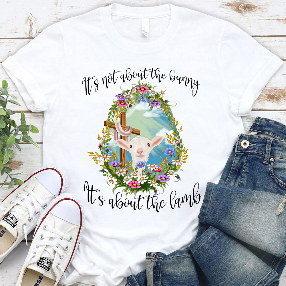 It' s Not about the Bunny It' s about the Lamb Christian Easter Shirt