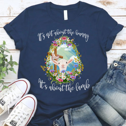 It' s Not about the Bunny It' s about the Lamb Christian Easter Shirt