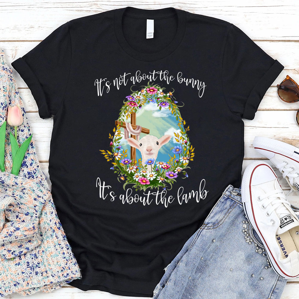 It' s Not about the Bunny It' s about the Lamb Christian Easter Shirt