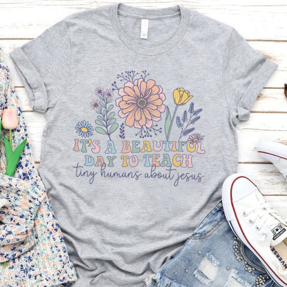 It's A Beautiful Day To Teach Tiny Humans About Jesus T-Shirt