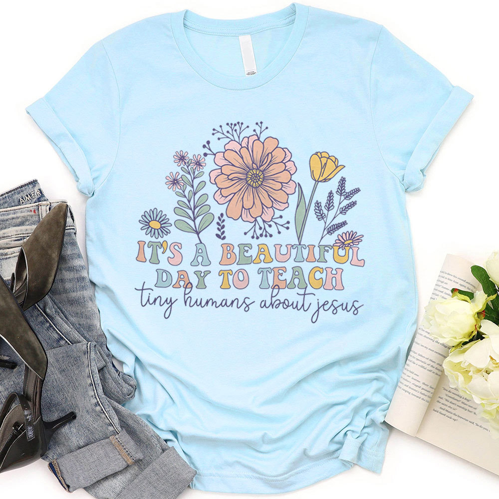 It's A Beautiful Day To Teach Tiny Humans About Jesus T-Shirt