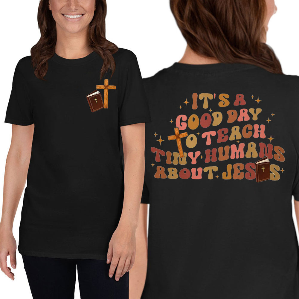 It's A Good Day Teach Tiny Humans About Jesus T-Shirt