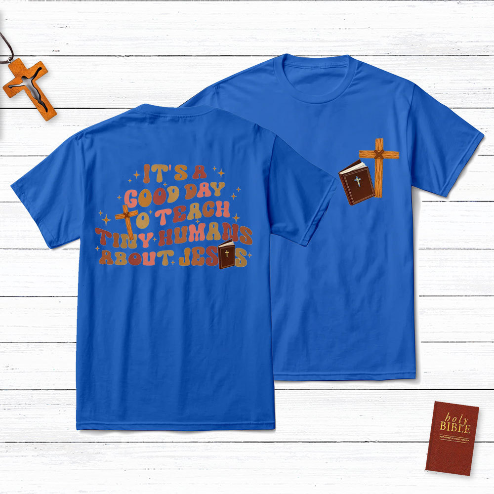 It's A Good Day Teach Tiny Humans About Jesus T-Shirt