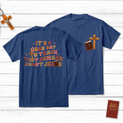 It's A Good Day Teach Tiny Humans About Jesus T-Shirt