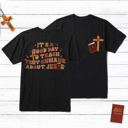 It's A Good Day Teach Tiny Humans About Jesus T-Shirt